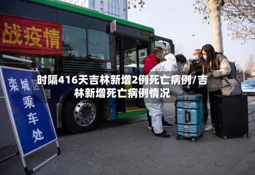 时隔416天吉林新增2例死亡病例/吉林新增死亡病例情况-第2张图片
