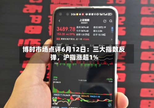 博时市场点评6月12日：三大指数反弹	，沪指涨超1%-第2张图片