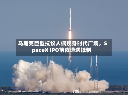 马斯克巨型抗议人偶现身时代广场	，SpaceX IPO前夜遭遇抵制-第2张图片