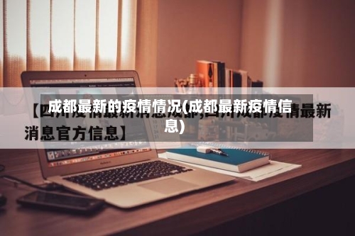 成都最新的疫情情况(成都最新疫情信息)