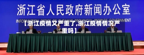 【浙江疫情又严重了,浙江疫情情况严重吗】