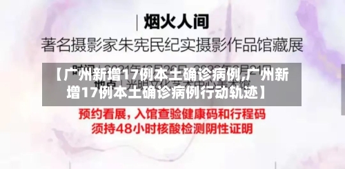 【广州新增17例本土确诊病例,广州新增17例本土确诊病例行动轨迹】