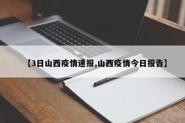 【3日山西疫情速报,山西疫情今日报告】