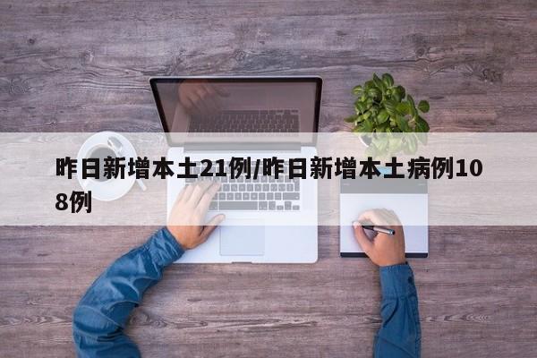 昨日新增本土21例/昨日新增本土病例108例