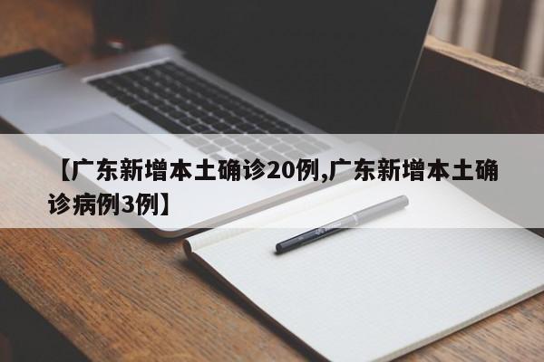 【广东新增本土确诊20例,广东新增本土确诊病例3例】