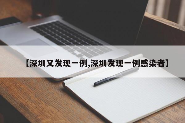 【深圳又发现一例,深圳发现一例感染者】