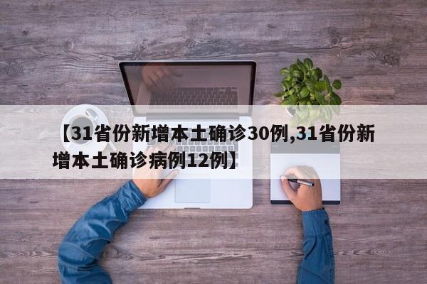 【31省份新增本土确诊30例,31省份新增本土确诊病例12例】
