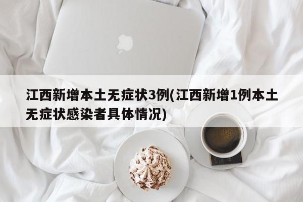 江西新增本土无症状3例(江西新增1例本土无症状感染者具体情况)