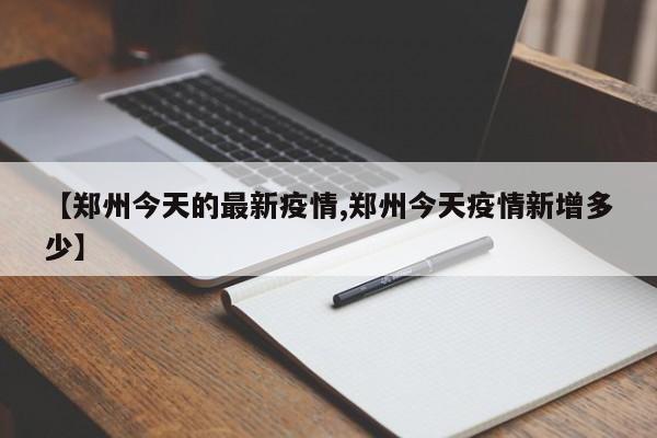 【郑州今天的最新疫情,郑州今天疫情新增多少】