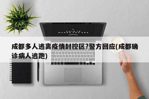 成都多人逃离疫情封控区?警方回应(成都确诊病人逃跑)