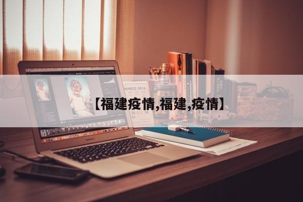 【福建疫情,福建,疫情】