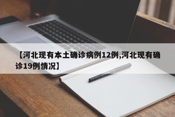 【河北现有本土确诊病例12例,河北现有确诊19例情况】