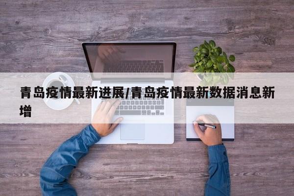 青岛疫情最新进展/青岛疫情最新数据消息新增