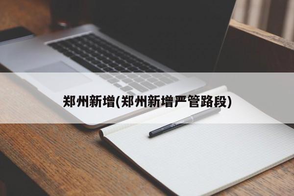 郑州新增(郑州新增严管路段)
