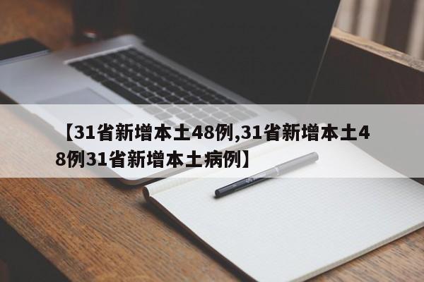【31省新增本土48例,31省新增本土48例31省新增本土病例】