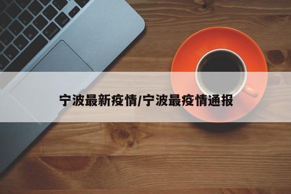 宁波最新疫情/宁波最疫情通报