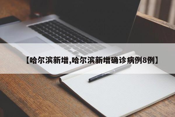 【哈尔滨新增,哈尔滨新增确诊病例8例】