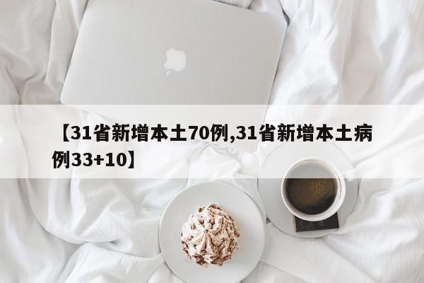 【31省新增本土70例,31省新增本土病例33+10】