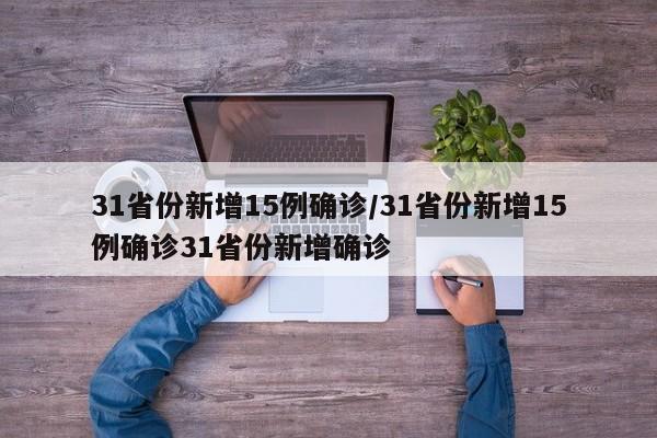31省份新增15例确诊/31省份新增15例确诊31省份新增确诊