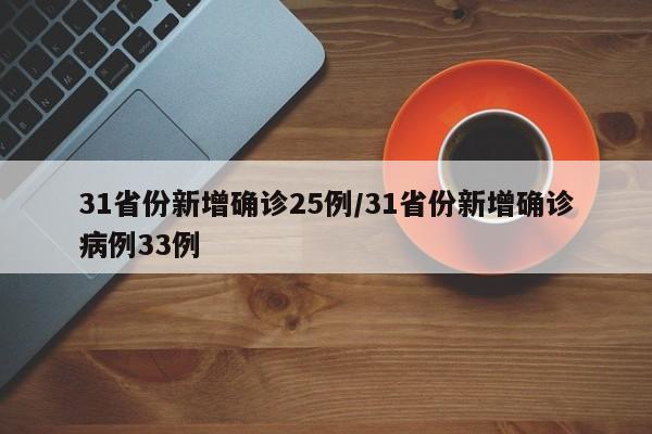 31省份新增确诊25例/31省份新增确诊病例33例